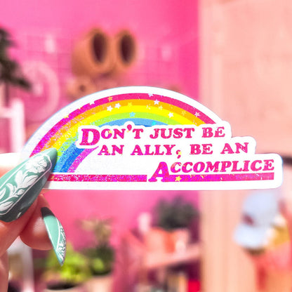 Don't Just Be An Ally, Be An Accomplice Sticker