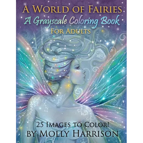 A World of Fairies - A Fantasy Grayscale Coloring Book: Flower Fairies, and Celestial Fairies