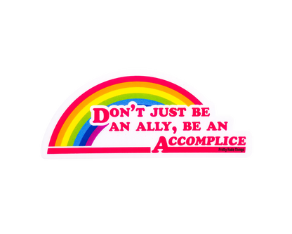 Don't Just Be An Ally, Be An Accomplice Sticker