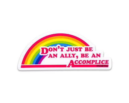 Don't Just Be An Ally, Be An Accomplice Sticker