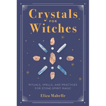 Crystals for Witches: Rituals, Spells, and Practices for Stone Spirit Magic